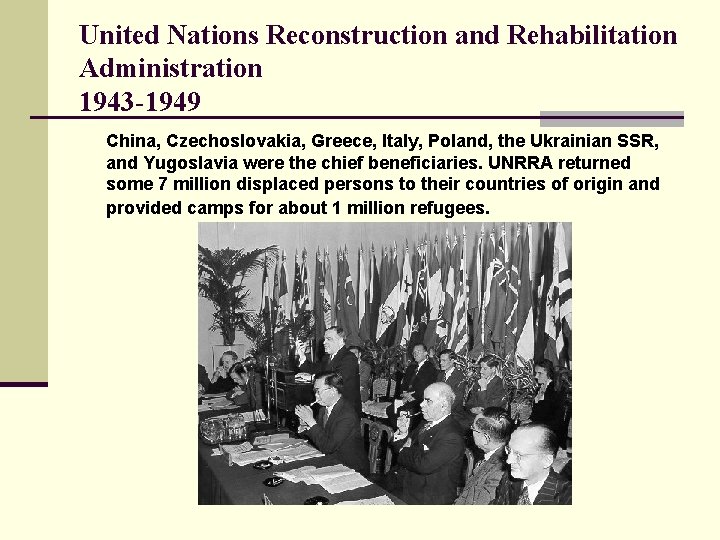 United Nations Reconstruction and Rehabilitation Administration 1943 -1949 China, Czechoslovakia, Greece, Italy, Poland, the