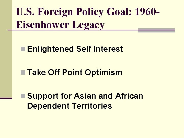 U. S. Foreign Policy Goal: 1960 Eisenhower Legacy n Enlightened Self Interest n Take