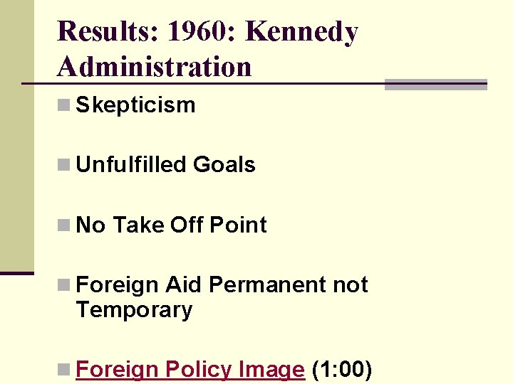 Results: 1960: Kennedy Administration n Skepticism n Unfulfilled Goals n No Take Off Point
