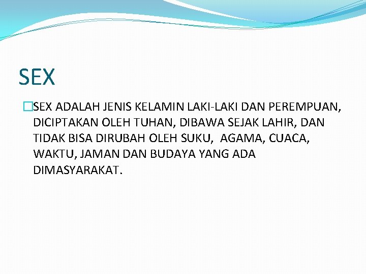 SEX �SEX ADALAH JENIS KELAMIN LAKI-LAKI DAN PEREMPUAN, DICIPTAKAN OLEH TUHAN, DIBAWA SEJAK LAHIR,