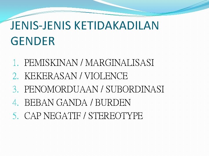 JENIS-JENIS KETIDAKADILAN GENDER 1. 2. 3. 4. 5. PEMISKINAN / MARGINALISASI KEKERASAN / VIOLENCE