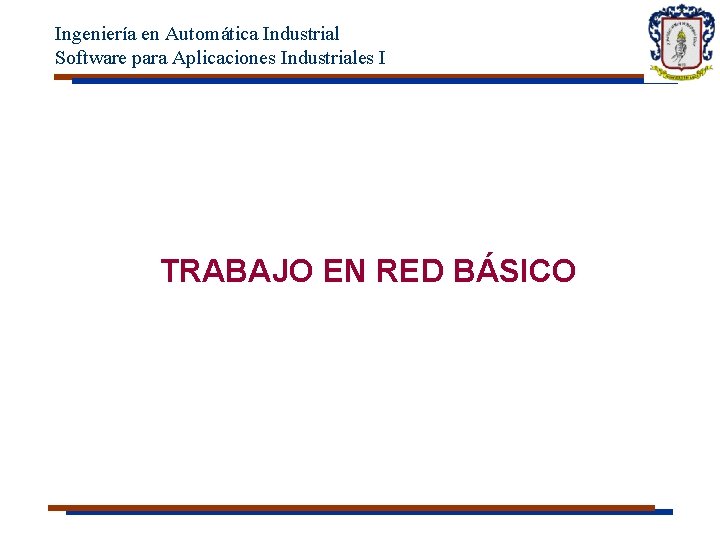 Ingeniería en Automática Industrial Software para Aplicaciones Industriales I TRABAJO EN RED BÁSICO 