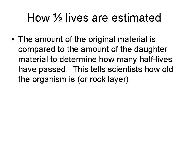 How ½ lives are estimated • The amount of the original material is compared