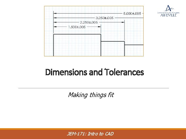 Dimensions and Tolerances Making things fit JEM-171: Intro to CAD 