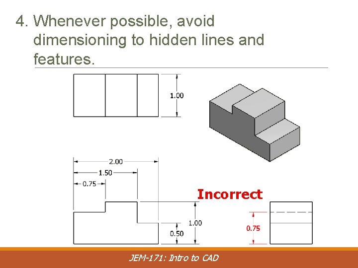 4. Whenever possible, avoid dimensioning to hidden lines and features. Incorrect JEM-171: Intro to
