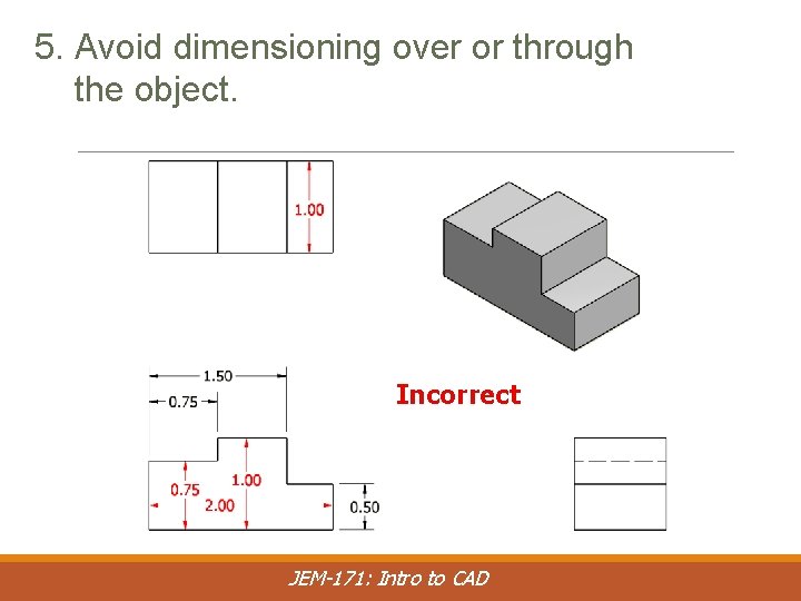 5. Avoid dimensioning over or through the object. Incorrect JEM-171: Intro to CAD 