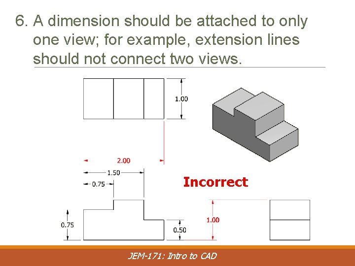6. A dimension should be attached to only one view; for example, extension lines