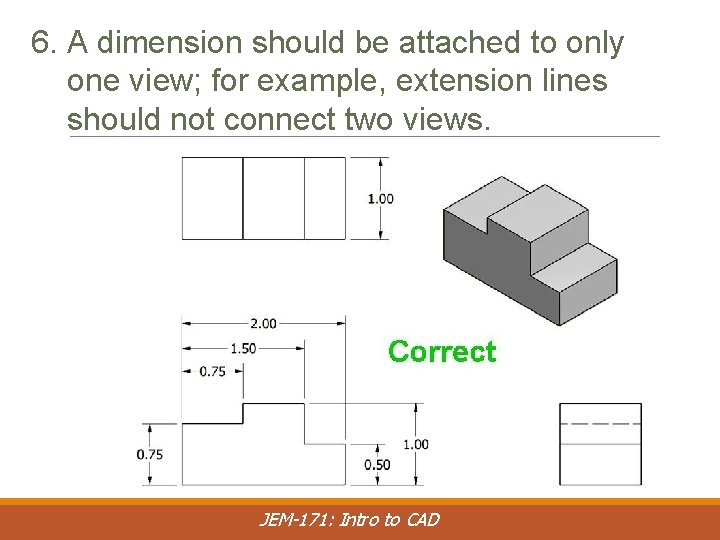 6. A dimension should be attached to only one view; for example, extension lines