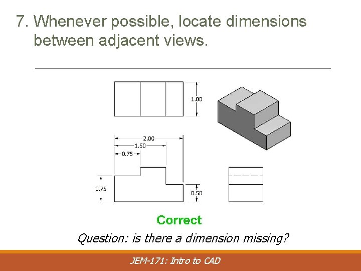 7. Whenever possible, locate dimensions between adjacent views. Question: is there a dimension missing?