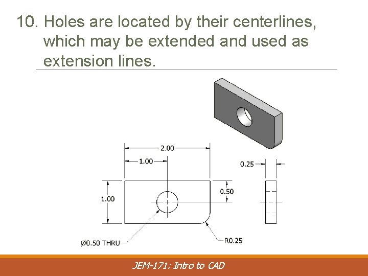 10. Holes are located by their centerlines, which may be extended and used as