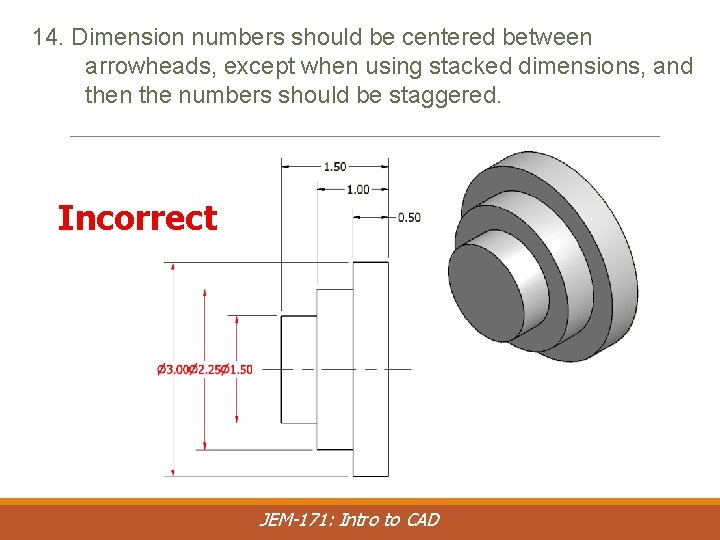 14. Dimension numbers should be centered between arrowheads, except when using stacked dimensions, and