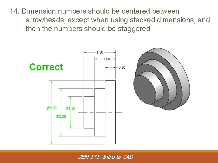 14. Dimension numbers should be centered between arrowheads, except when using stacked dimensions, and