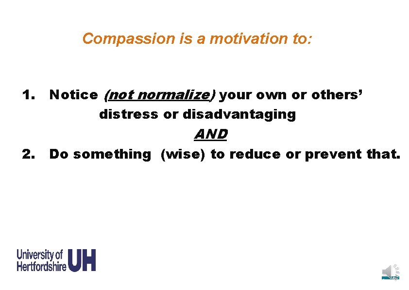 Compassion is a motivation to: 1. Notice (not normalize) your own or others’ distress Compassion is a motivation to: 1. Notice (not normalize) your own or others’ distress