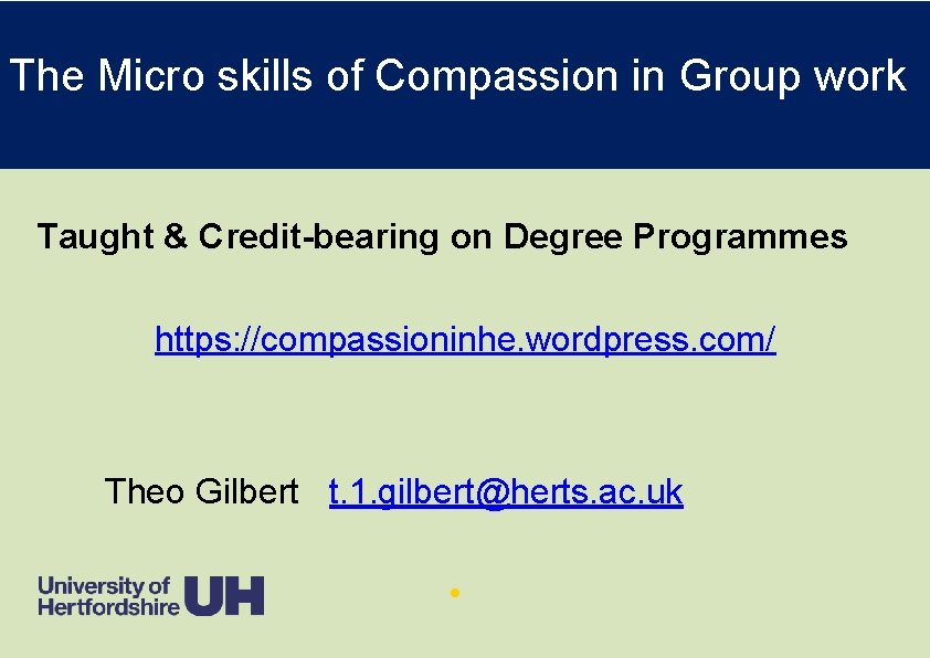 The Micro skills of Compassion in Group work Taught & Credit-bearing on Degree Programmes The Micro skills of Compassion in Group work Taught & Credit-bearing on Degree Programmes