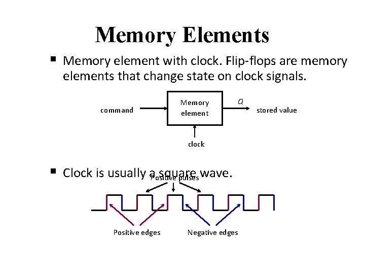 Memory Elements § Memory element with clock. Flip-flops are memory elements that change state