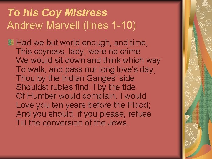 To his Coy Mistress Andrew Marvell (lines 1 -10) Had we but world enough,