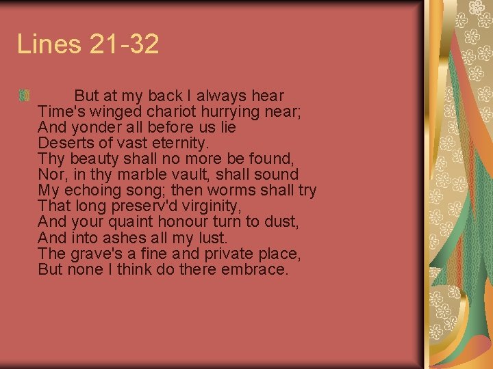 Lines 21 -32 But at my back I always hear Time's winged chariot hurrying