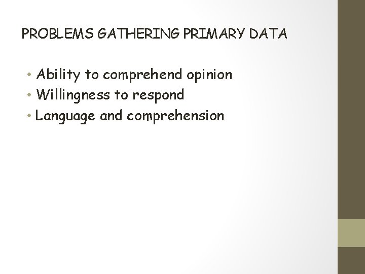 PROBLEMS GATHERING PRIMARY DATA • Ability to comprehend opinion • Willingness to respond •