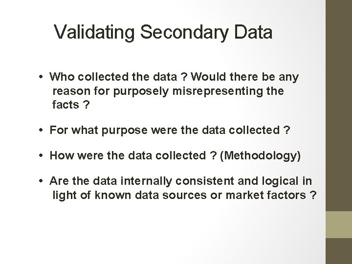 Validating Secondary Data • Who collected the data ? Would there be any reason