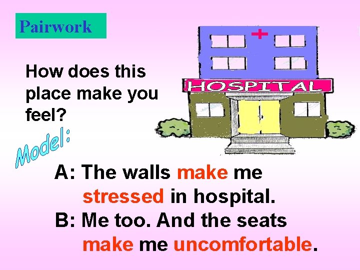 Pairwork How does this place make you feel? A: The walls make me stressed Pairwork How does this place make you feel? A: The walls make me stressed