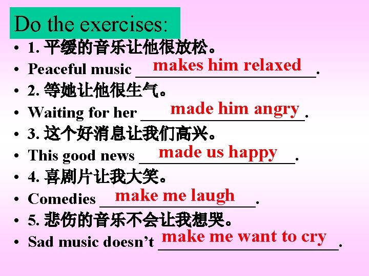 Do the exercises: • • • 1. 平缓的音乐让他很放松。 makes him relaxed Peaceful music ___________. Do the exercises: • • • 1. 平缓的音乐让他很放松。 makes him relaxed Peaceful music ___________.