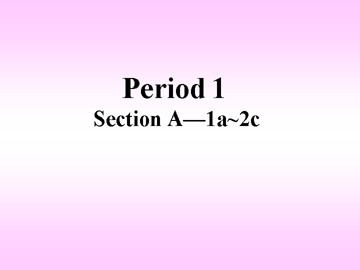 Period 1 Section A— 1 a~2 c Period 1 Section A— 1 a~2 c