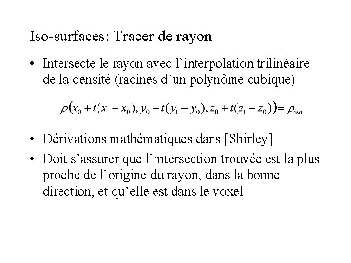 Iso-surfaces: Tracer de rayon • Intersecte le rayon avec l’interpolation trilinéaire de la densité