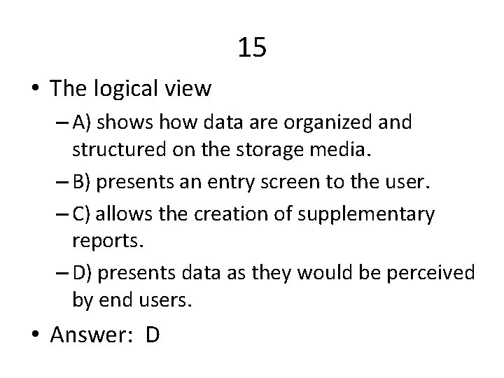 15 • The logical view – A) shows how data are organized and structured