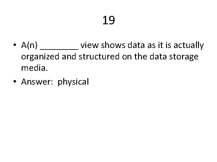 19 • A(n) ____ view shows data as it is actually organized and structured