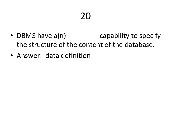 20 • DBMS have a(n) ____ capability to specify the structure of the content