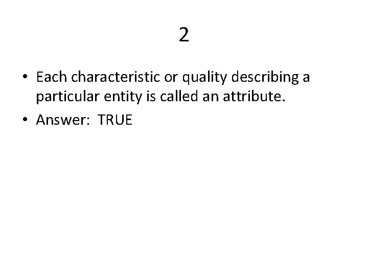2 • Each characteristic or quality describing a particular entity is called an attribute.