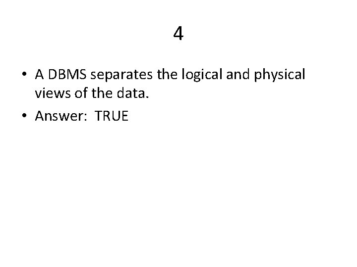 4 • A DBMS separates the logical and physical views of the data. •