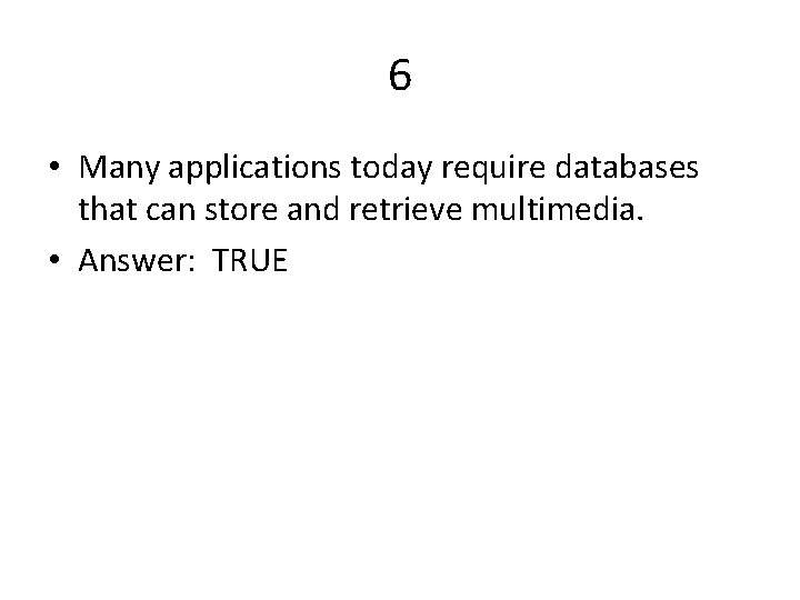 6 • Many applications today require databases that can store and retrieve multimedia. •