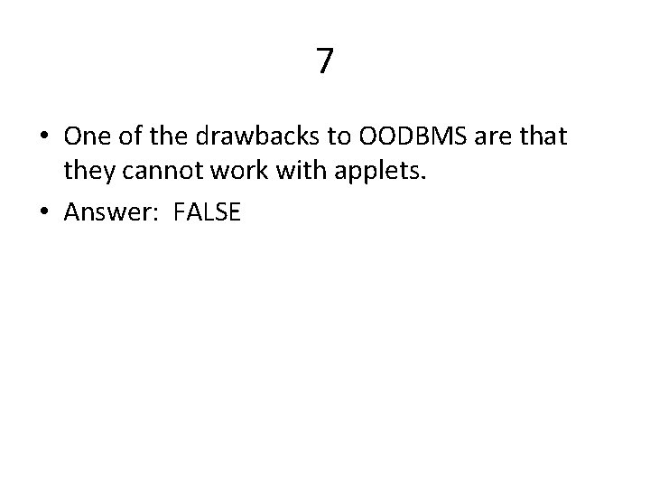 7 • One of the drawbacks to OODBMS are that they cannot work with