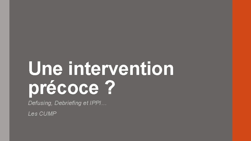 Une intervention précoce ? Defusing, Debriefing et IPPI… Les CUMP 