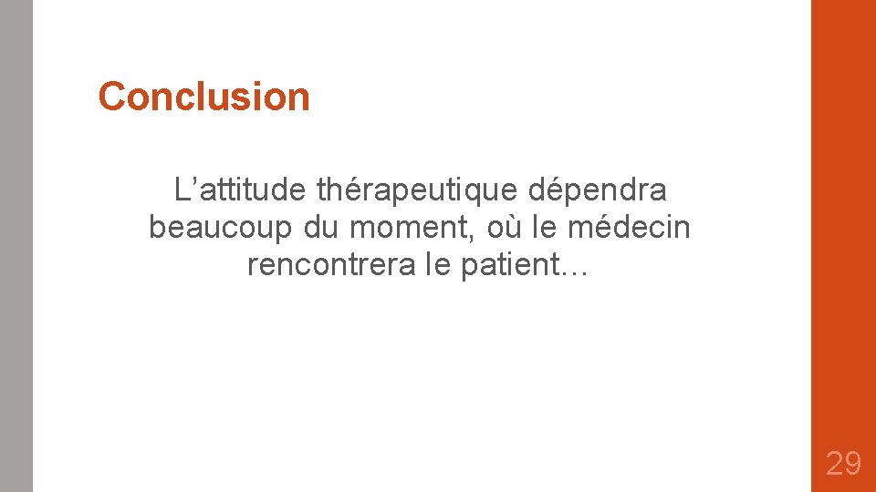 Conclusion L’attitude thérapeutique dépendra beaucoup du moment, où le médecin rencontrera le patient… 29