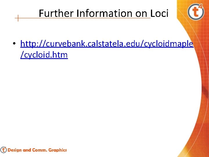 Further Information on Loci • http: //curvebank. calstatela. edu/cycloidmaple /cycloid. htm 