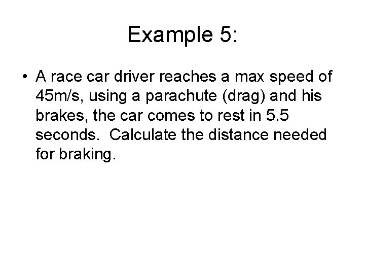 Example 5: • A race car driver reaches a max speed of 45 m/s,