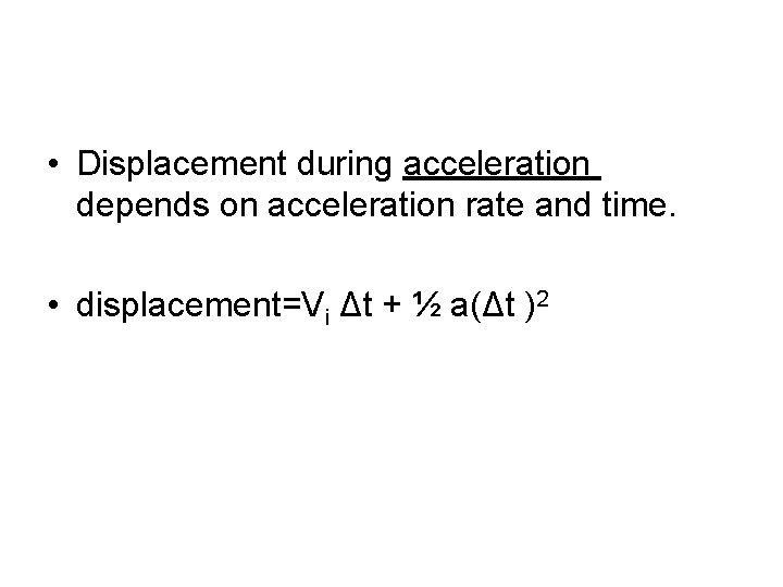  • Displacement during acceleration depends on acceleration rate and time. • displacement=Vi Δt