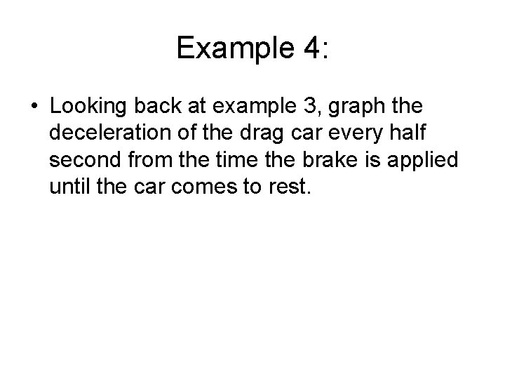 Example 4: • Looking back at example 3, graph the deceleration of the drag