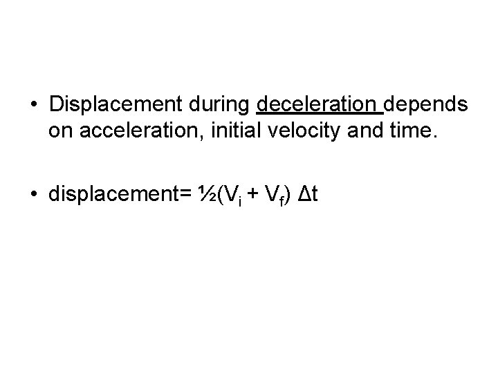  • Displacement during deceleration depends on acceleration, initial velocity and time. • displacement=