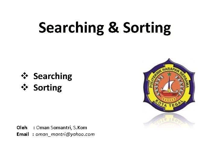 Searching & Sorting v Searching v Sorting Oleh : Oman Somantri, S. Kom Email