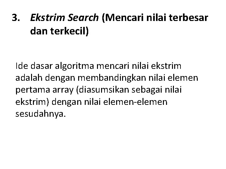3. Ekstrim Search (Mencari nilai terbesar dan terkecil) Ide dasar algoritma mencari nilai ekstrim