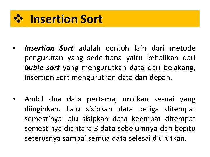 v Insertion Sort • Insertion Sort adalah contoh lain dari metode pengurutan yang sederhana