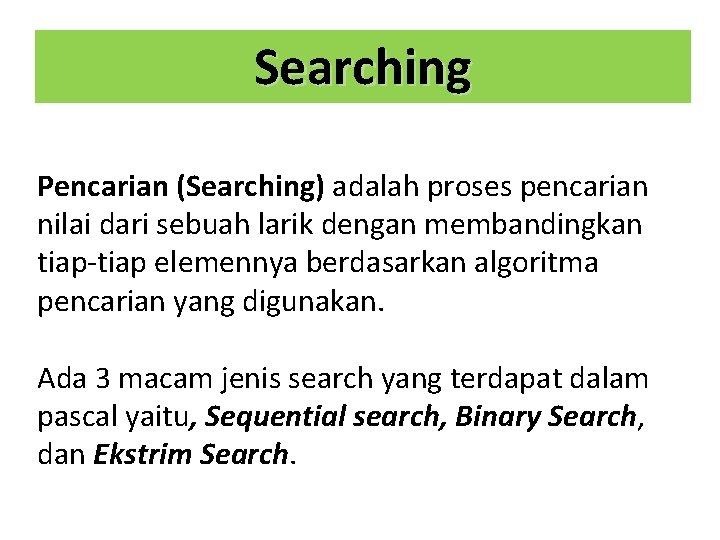Searching Pencarian (Searching) adalah proses pencarian nilai dari sebuah larik dengan membandingkan tiap-tiap elemennya