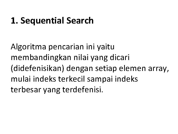 1. Sequential Search Algoritma pencarian ini yaitu membandingkan nilai yang dicari (didefenisikan) dengan setiap