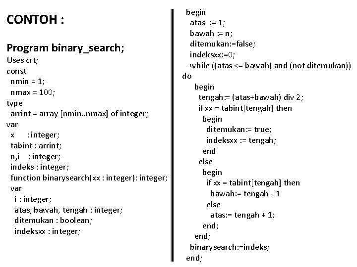 CONTOH : Program binary_search; Uses crt; const nmin = 1; nmax = 100; type
