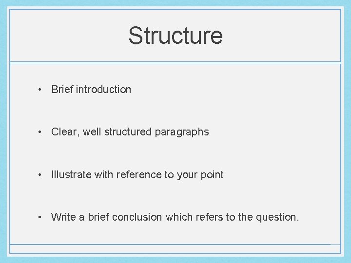 Structure • Brief introduction • Clear, well structured paragraphs • Illustrate with reference to