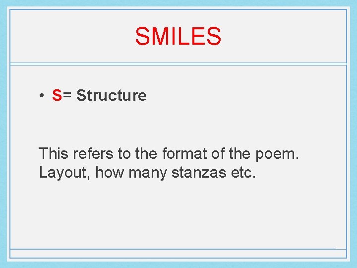 SMILES • S= Structure This refers to the format of the poem. Layout, how