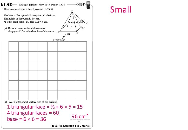 Small 1 triangular face = ½ × 6 × 5 = 15 4 triangular